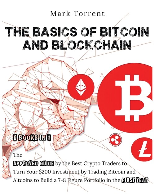 The Basics of Bitcoin and Blockchain [6 Books in 1]: The Approved Guide by the Best Crypto Traders to Turn Your $200 Investment by Trading Bitcoin and (Paperback)