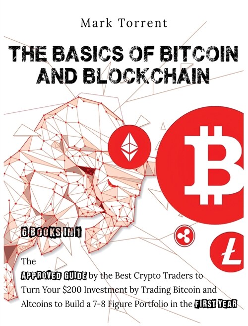 The Basics of Bitcoin and Blockchain [6 Books in 1]: The Approved Guide by the Best Crypto Traders to Turn Your $200 Investment by Trading Bitcoin and (Hardcover)