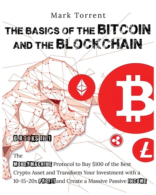The Basics of the Bitcoins and the Blockchain [6 Books in 1]: The Money Machine Protocol to Buy $100 of the Best Crypto Asset and Transform Your Inves (Paperback)