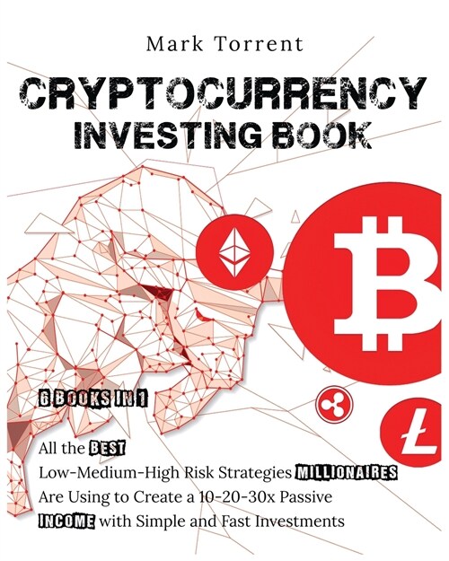 Cryptocurrency Investing Book [6 Books in 1]: All the Best Low-Medium-High Risk Strategies Millionaires Are Using to Create a 10-20-30x Passive Income (Paperback)
