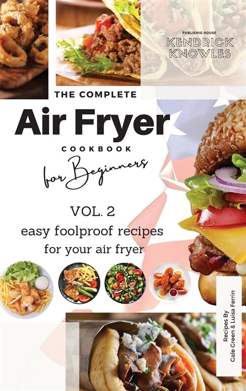 The Complete Air Fryer Cookbook For Beginners Vol. 2: Easy Foolproof Recipes For Your Air Fryer (Hardcover)