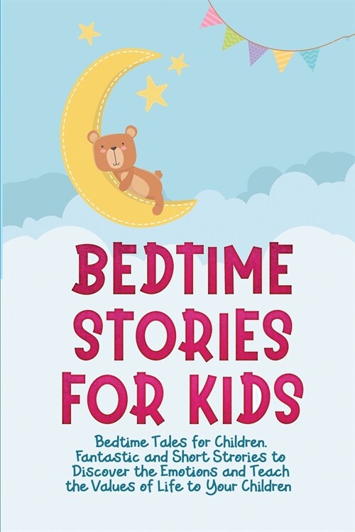 Bedtime Stories for Kids: Bedtime Tales for Children. Fantastic and Short Strories to Discover the Emotions and Teach the Values of Life to Your (Paperback)