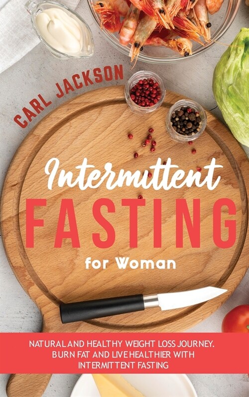 Intermittent Fasting for Woman: Natural and Healthy Weight Loss Journey. Burn Fat and Live Healthier with Intermittent Fasting (Hardcover)