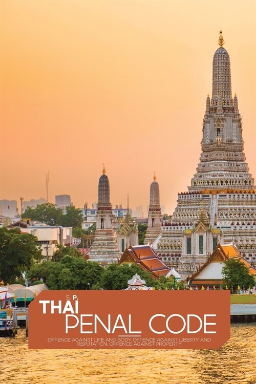 Thai Penal Code: Offence Against Life and Body, Offence Against Liberty and Reputation, Offence Against Property (Paperback)