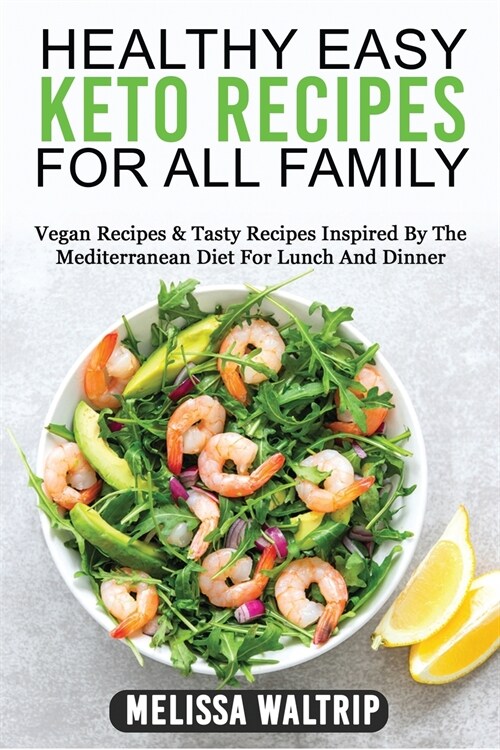 Healthy Easy Keto Recipes for All Family: Vegan Recipes & Tasty Recipes Inspired By The Mediterranean Diet For Lunch And Dinner (Paperback)