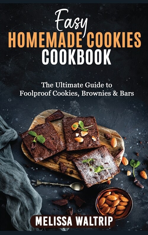 Easy Homemade Cookies Cookbook: The Ultimate Guide to Foolproof Cookies, Brownies & Bars (Hardcover)