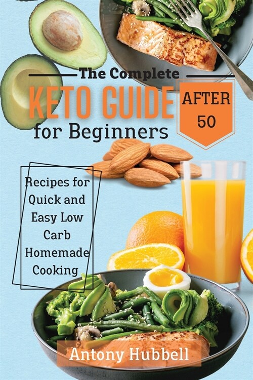 The Complete Keto Guide for Beginners After 50: Recipes for Quick and Esy Low-Carb Homemade Cooking (Paperback)