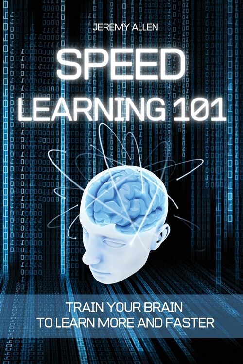 Speed Learning 101: Train Your Brain to Learn More and Faster (Paperback)