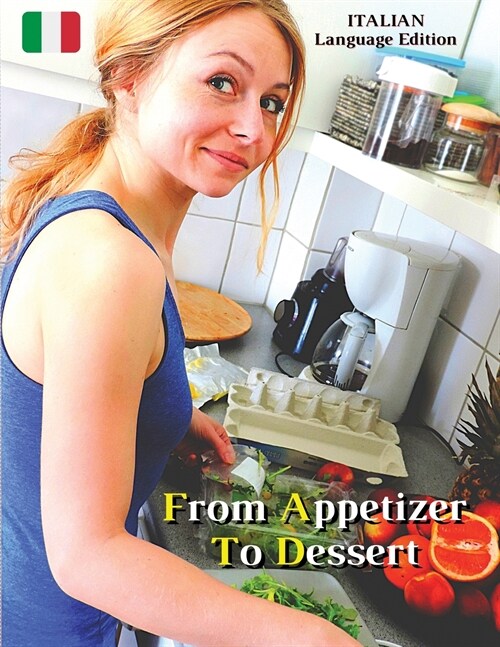 From Appetizer To Dessert - Cookbook With Many Food Recipes - Interpreting and Executing Recipes With a Cooking Robot: Come Cucinare Cibi Di Qualit?G (Paperback)