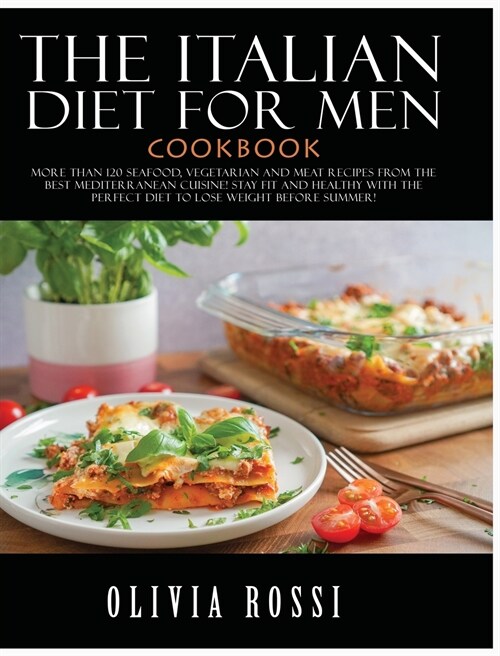 Italian Diet for Men Cookbook: More than 120 seafood, vegetarian and meat recipes from the Best mediterranean cuisine! Stay FIT and HEALTHY with the (Hardcover)