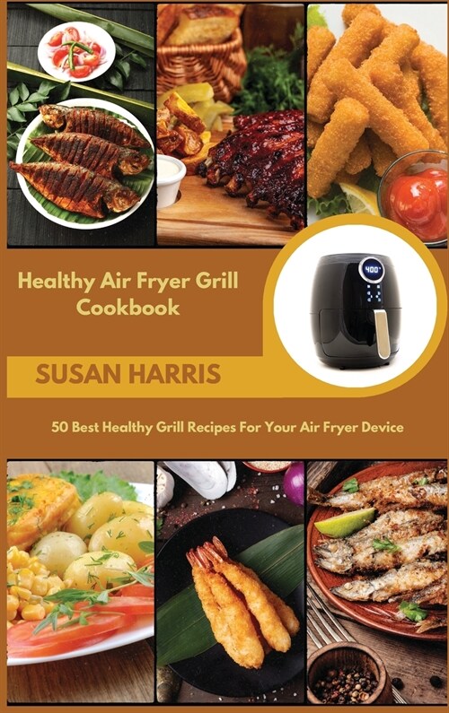 Healthy Air Fryer Grill Cookbook: 50 Best Healthy Grill Recipes For Your Air Fryer Device (Hardcover)