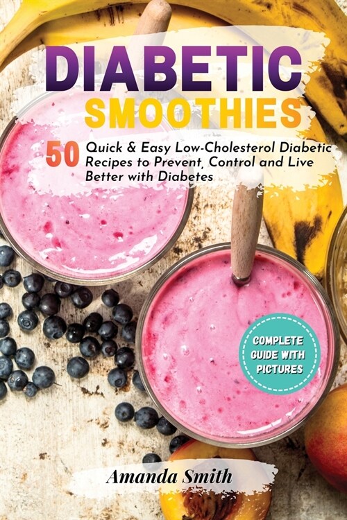 Diabetic Smoothies: 50 Quick & Easy Low-Cholesterol Diabetic Recipes to Prevent, Control and Live Better with Diabetes (2nd edition) (Paperback, 2)