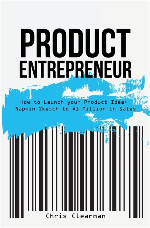 Product Entrepreneur: How to Launch Your Product Idea: Napkin Sketch to $1 Million in Sales (Paperback)