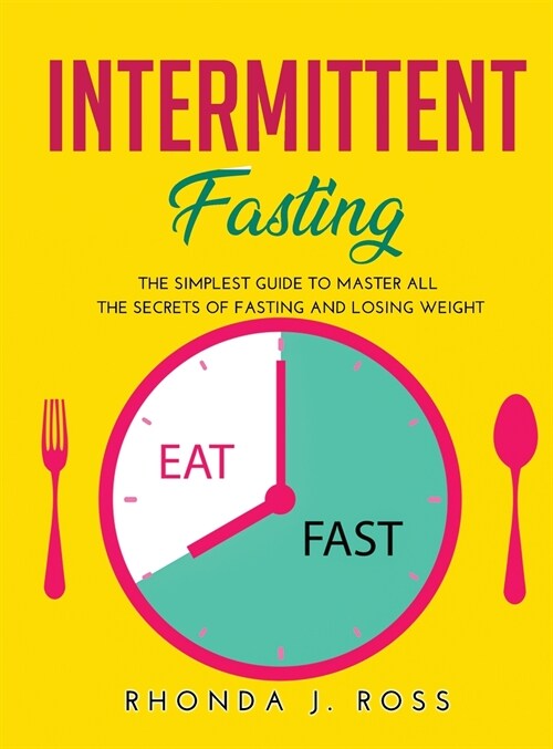 Intermittent Fasting: The Simplest Guide to Master all the secrets of Fasting and Losing weight (Hardcover)
