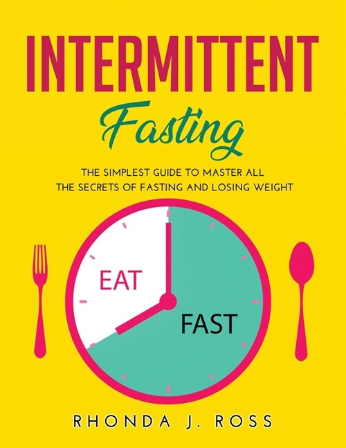 Intermittent Fasting: The Simplest Guide to Master all the secrets of Fasting and Losing weight (Paperback)