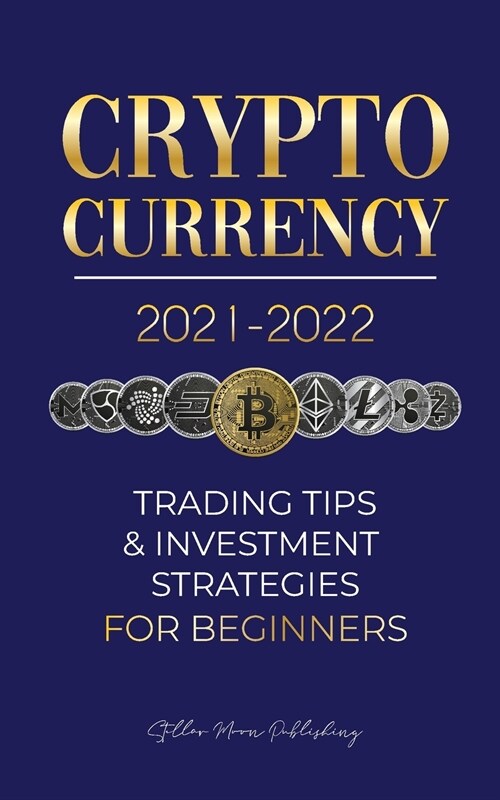 Cryptocurrency 2021-2022: Trading Tips & Investment Strategies for Beginners (Bitcoin, Ethereum, Ripple, Doge Coin, Cardano, Shiba, Safemoon, Bi (Paperback)