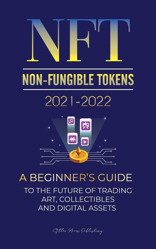 NFT (Non-Fungible Tokens) 2021-2022: A Beginners Guide to the Future of Trading Art, Collectibles and Digital Assets (OpenSea, Rarible, Cryptokitties (Paperback)