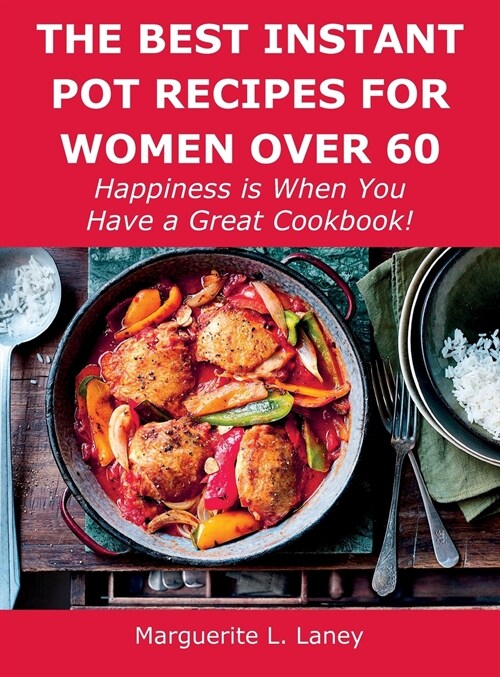 The Best Instant Pot Recipes for Women Over 60: Happiness is When You Have a Great Cookbook! (Hardcover)