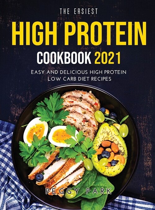 The Easiest High Protein Cookbook 2021: Easy and Delicious High Protein Low Carb Diet Recipes (Hardcover)