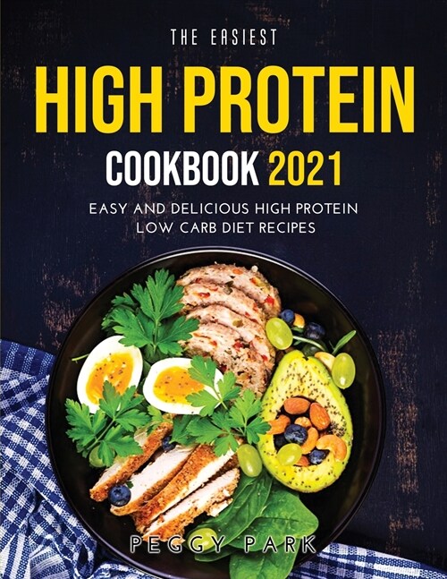 The Easiest High Protein Cookbook 2021: Easy and Delicious High Protein Low Carb Diet Recipes (Paperback)