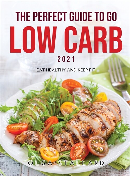 The Perfect Guide to Go Low Carb 2021: Eat Healthy and Keep Fit (Hardcover)