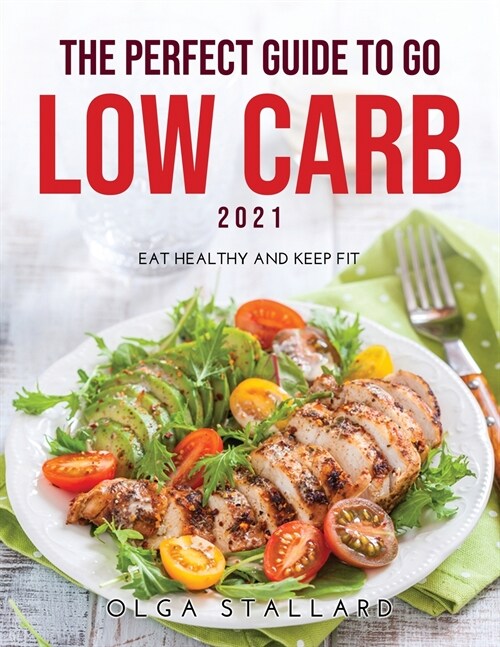 The Perfect Guide to Go Low Carb 2021: Eat Healthy and Keep Fit (Paperback)