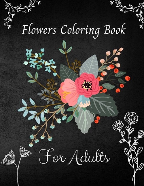 Flowers Coloring Book For Adults: An Adult Coloring Book Featuring 35 of the Most Beautiful Flowers - Stress Relieving Flower Designs for Relaxation (Paperback)