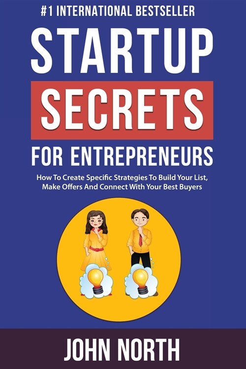 Startup Secrets for Entrepreneurs: How To Create Specific Strategies To Build Your List, Make Offers And Connect With Your Best Buyers (Paperback)