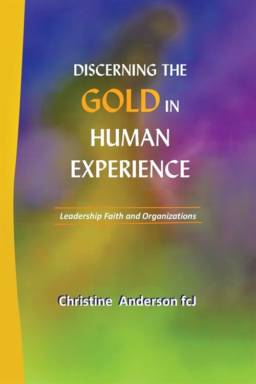 Discerning the Gold in Human Experience: Leadership Faith and Organizations (Paperback)