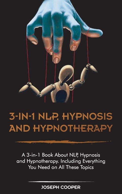 3-in-1 NPL, Hypnosis and Hypnotherapy: A 3-in-1 Book About NLP, Hypnosis and Hypnotherapy. Including Everything You Need on All These Topics (Hardcover)