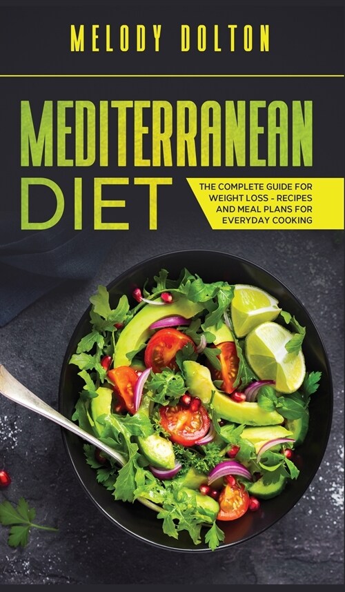 Mediterranean Diet The Complete Guide for Weight Loss - Recipes and Meal Plans for Everyday Cooking (Hardcover)