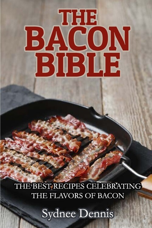 The Bacon Bible: The Best Recipes Celebrating the Flavors of Bacon (Paperback)
