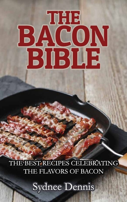 The Bacon Bible: The Best Recipes Celebrating the Flavors of Bacon (Hardcover)