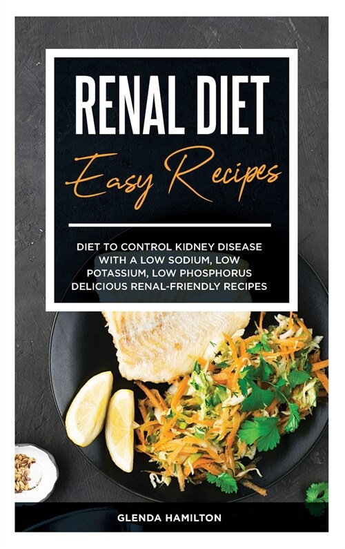 Renal Diet Easy Recipes: Diet to Control Kidney Disease with a Low Sodium, Low Potassium, Low Phosphorus Delicious Renal-Friendly Recipes (Hardcover)