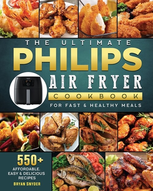 The Ultimate Philips Air fryer Cookbook: 550+ Affordable, Easy & Delicious Recipes For Fast & Healthy Meals (Paperback)