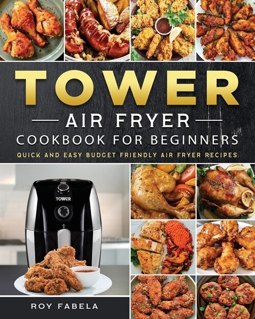 Tower Air Fryer Cookbook for Beginners: Quick And Easy Budget Friendly Air Fryer Recipes (Paperback)