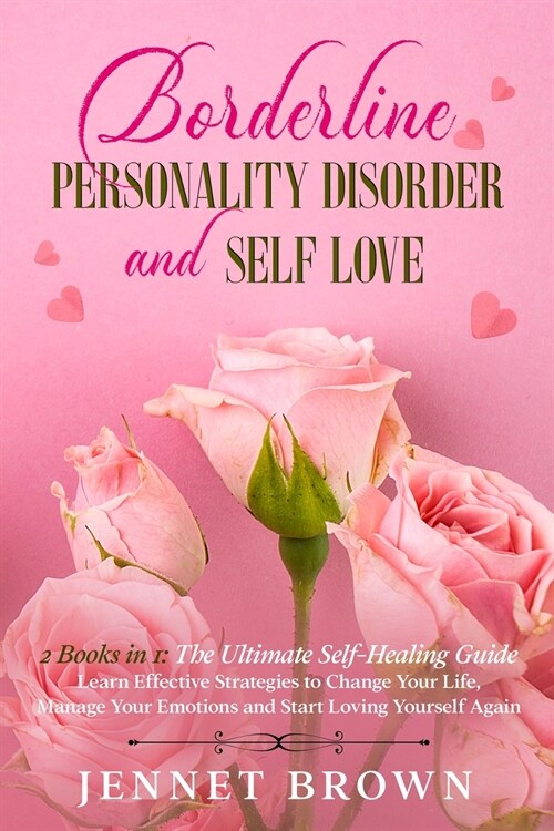 Borderline Personality Disorder and Self-Love: 2 Books in 1: The Ultimate Self-Healing Guide. Learn Effective Strategies to Change Your Life, Manage Y (Paperback)