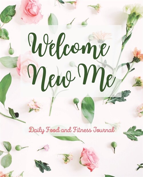 WELCOME NEW ME Daily Food and Fitness Journal (Paperback)