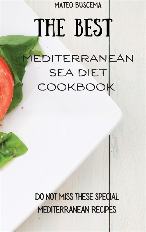 The Best Mediterranean Sea Diet Cookbook: Do Not Miss These Special Mediterranean Recipes (Hardcover)