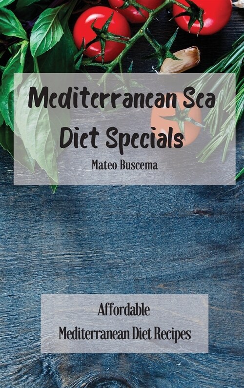Mediterranean Sea Diet Specials: Affordable Mediterranean Diet Recipes (Hardcover)