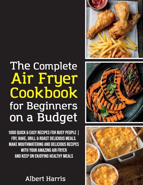 The Complete Air Fryer Cookbook for Beginners on a Budget: 1000 Quick & Easy Recipes For Busy People Fry, Bake, Grill & Roast Delicious Meals. Make mo (Paperback, 3, Sous Vide)