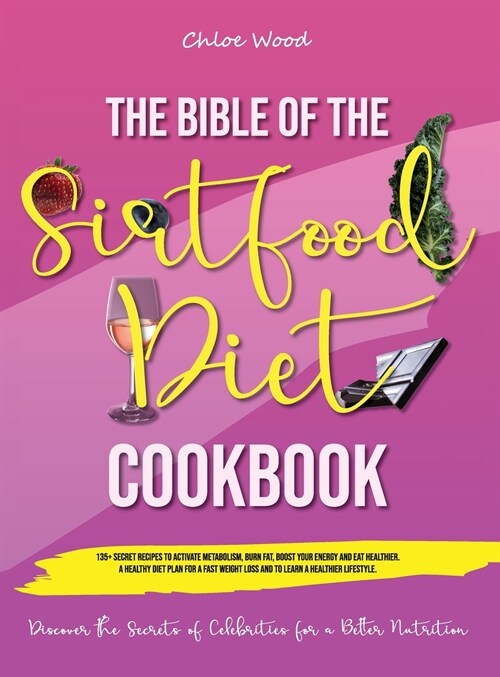 The bible of the Sirtfood Diet Cookbook: 2 BOOK IN 1 135+ Secret Recipes To Activate Metabolism, Burn Fat, Boost Your Energy And Eat Healthier. A Hea (Hardcover)