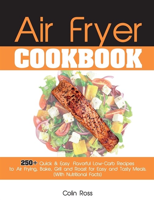 Air Fryer Cookbook: 250+ Quick & Easy, Flavorful Low-Carb Recipes to Air Frying, Bake, Grill and Roast for Easy and Tasty Meals. (With Nut (Paperback, 5, Air Fryer)