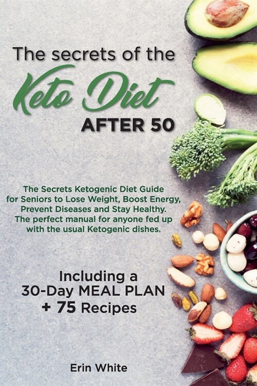 The secrets of the KETO DIET AFTER 50: The Secrets Ketogenic Diet Guide for Seniors to Lose Weight, Boost Energy, Prevent Diseases and Stay Healthy. T (Paperback, 5, Keto Diet After)