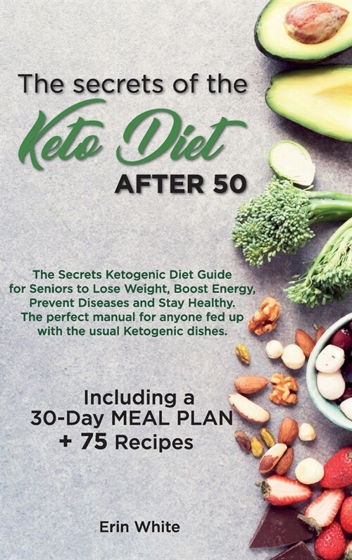 The secrets of the KETO DIET AFTER 50: The Secrets Ketogenic Diet Guide for Seniors to Lose Weight, Boost Energy, Prevent Diseases and Stay Healthy. T (Hardcover, 5, Keto Diet After)
