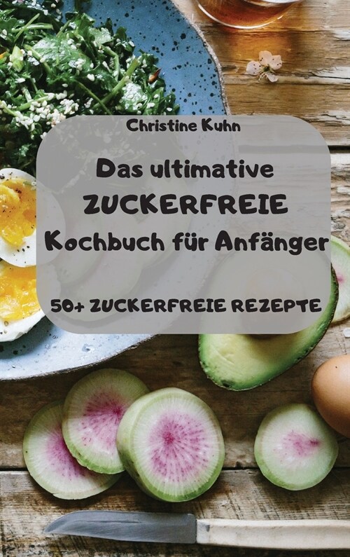 Das ultimative ZUCKERFREIE Kochbuch f? Anf?ger 50+ ZUCKERFREIE REZEPTE (Hardcover)