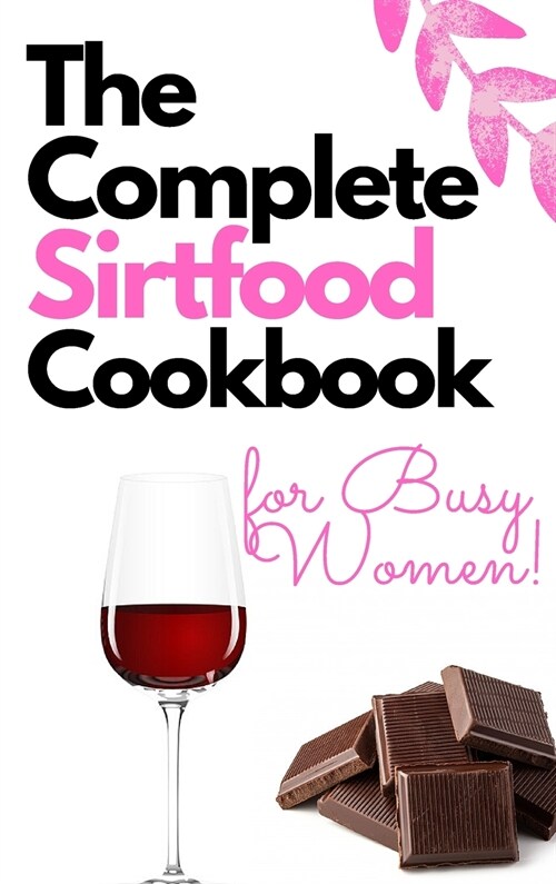 The Complete Sirtfood Diet Cookbook for Busy Women: More than 100 Tasty Recipes to Take Your Health to the Next Level and Lose Weight for Good (Hardcover)