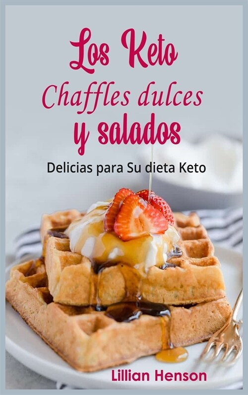 Los Keto Chaffles dulces y salados: Delicias para Su dieta Keto (Hardcover)