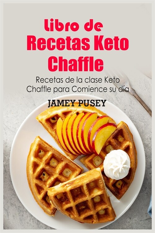 Libro de Recetas Keto Chaffle: Recetas de la clase Keto Chaffle para Comience su d? (Paperback)