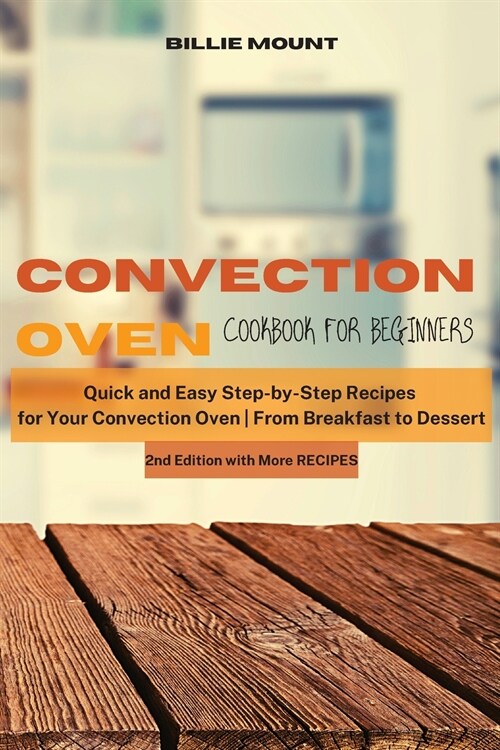 Convection Oven Cookbook for Beginners: Quick and Easy Step-by-Step Recipes for Your Convection Oven - From Breakfast to Dessert (Paperback, 2)